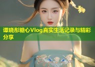 谭晓彤糖心Vlog真实生活记录与精彩分享