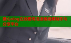 糖心vlog在线看高清流畅视频制作与分享平台