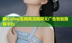 糖心vlog官网高清视频无广告智能推荐平台