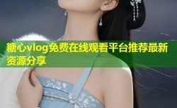 糖心vlog免费在线观看平台推荐最新资源分享